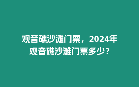 觀音礁沙灘門票，2024年觀音礁沙灘門票多少？