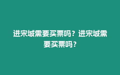 進(jìn)宋城需要買票嗎？進(jìn)宋城需要買票嗎？