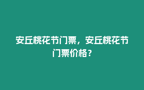 安丘桃花節門票，安丘桃花節門票價格？