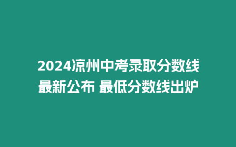 2024涼州中考錄取分?jǐn)?shù)線(xiàn)最新公布 最低分?jǐn)?shù)線(xiàn)出爐