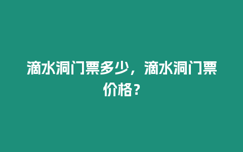 滴水洞門票多少，滴水洞門票價格？