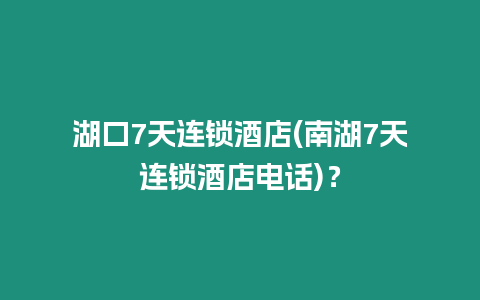 湖口7天連鎖酒店(南湖7天連鎖酒店電話)？