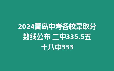 2024青島中考各校錄取分數線公布 二中335.5五十八中333