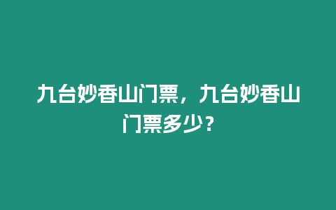 九臺(tái)妙香山門(mén)票，九臺(tái)妙香山門(mén)票多少？