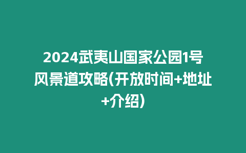 2024武夷山國家公園1號風(fēng)景道攻略(開放時間+地址+介紹)