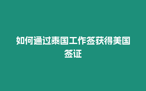 如何通過(guò)泰國(guó)工作簽獲得美國(guó)簽證