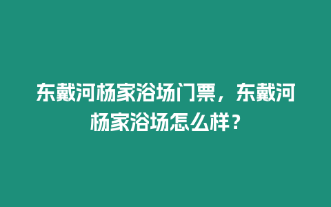 東戴河楊家浴場門票，東戴河楊家浴場怎么樣？