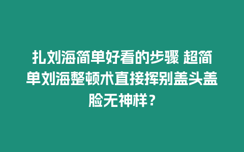 扎劉海簡單好看的步驟 超簡單劉海整頓術直接揮別蓋頭蓋臉無神樣？