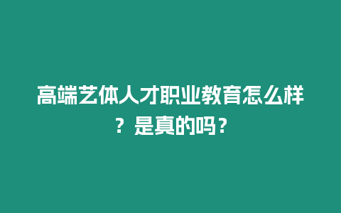 高端藝體人才職業教育怎么樣？是真的嗎？