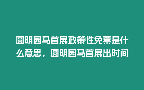 圓明園馬首展政策性免票是什么意思，圓明園馬首展出時間