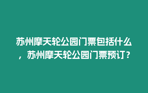 蘇州摩天輪公園門票包括什么，蘇州摩天輪公園門票預(yù)訂？