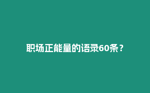 職場正能量的語錄60條？