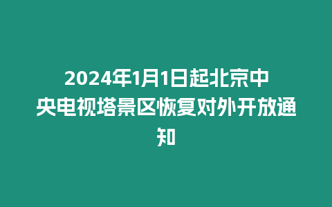 2024年1月1日起北京中央電視塔景區恢復對外開放通知