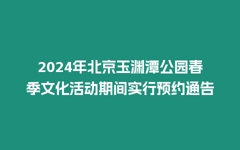 2024年北京玉淵潭公園春季文化活動期間實行預約通告