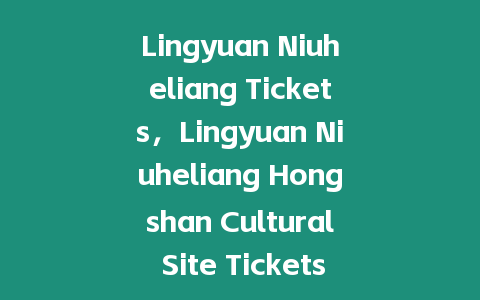 Lingyuan Niuheliang Tickets，Lingyuan Niuheliang Hongshan Cultural Site Tickets？