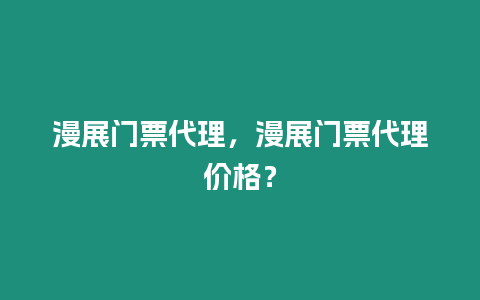 漫展門票代理，漫展門票代理價格？