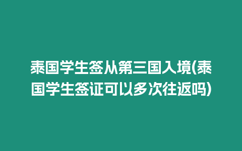 泰國學(xué)生簽從第三國入境(泰國學(xué)生簽證可以多次往返嗎)