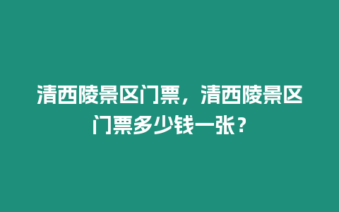 清西陵景區門票，清西陵景區門票多少錢一張？