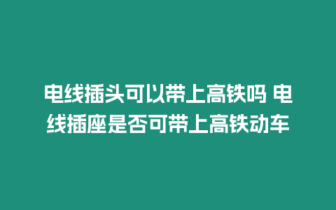 電線插頭可以帶上高鐵嗎 電線插座是否可帶上高鐵動車