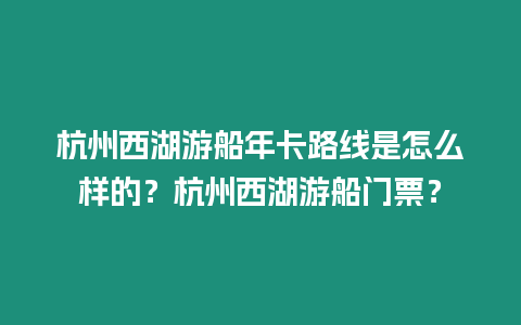 杭州西湖游船年卡路線是怎么樣的？杭州西湖游船門票？