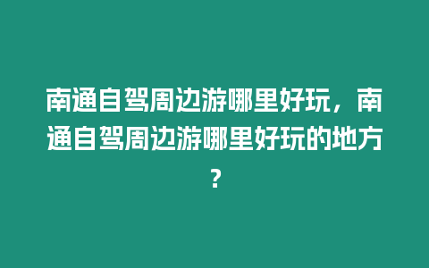 南通自駕周邊游哪里好玩，南通自駕周邊游哪里好玩的地方？