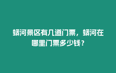 蟒河景區有幾道門票，蟒河在哪里門票多少錢？