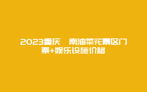 2024重慶潼南油菜花景區門票+娛樂設施價格