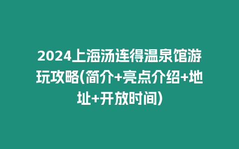 2024上海湯連得溫泉館游玩攻略(簡介+亮點介紹+地址+開放時間)