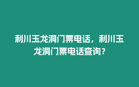 利川玉龍洞門票電話，利川玉龍洞門票電話查詢？