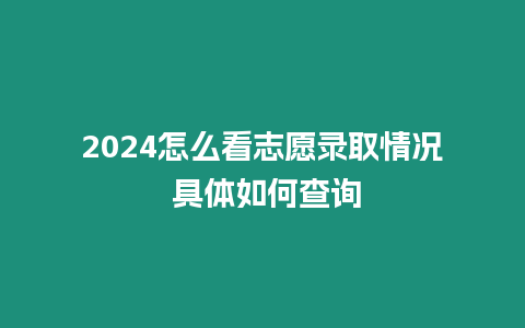 2024怎么看志愿錄取情況 具體如何查詢