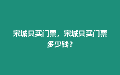 宋城只買門票，宋城只買門票多少錢？