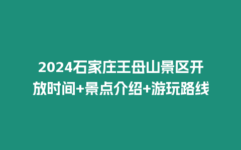 2024石家莊王母山景區(qū)開(kāi)放時(shí)間+景點(diǎn)介紹+游玩路線