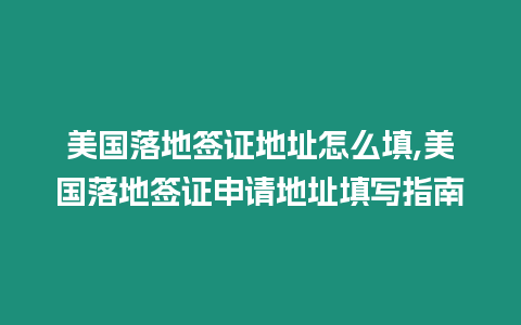 美國(guó)落地簽證地址怎么填,美國(guó)落地簽證申請(qǐng)地址填寫指南