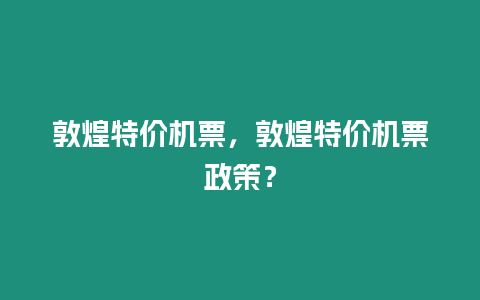 敦煌特價(jià)機(jī)票，敦煌特價(jià)機(jī)票政策？