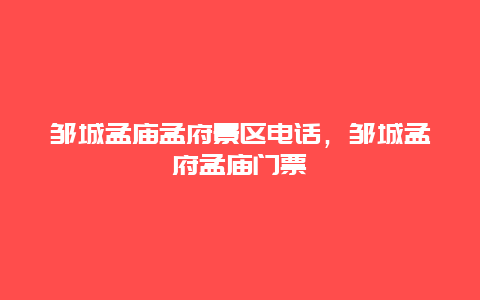 鄒城孟廟孟府景區電話，鄒城孟府孟廟門票