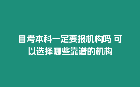 自考本科一定要報機構嗎 可以選擇哪些靠譜的機構