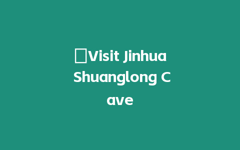 ?Visit Jinhua Shuanglong Cave