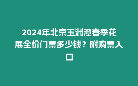 2024年北京玉淵潭春季花展全價門票多少錢？附購票入口