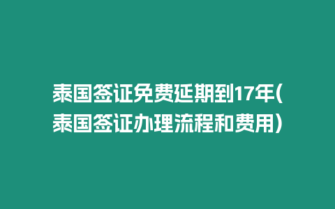 泰國簽證免費延期到17年(泰國簽證辦理流程和費用)