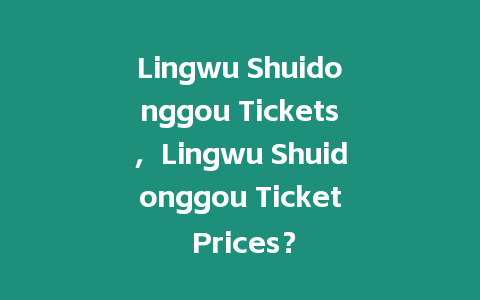 Lingwu Shuidonggou Tickets，Lingwu Shuidonggou Ticket Prices？