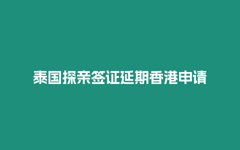 泰國(guó)探親簽證延期香港申請(qǐng)