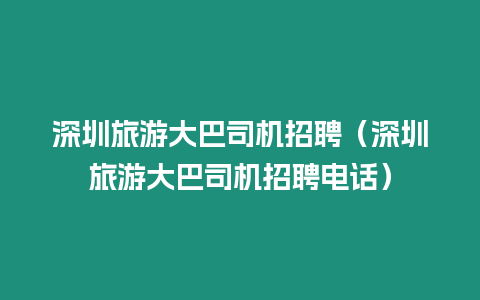 深圳旅游大巴司機招聘（深圳旅游大巴司機招聘電話）