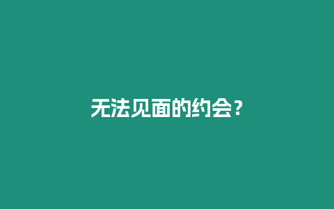 無法見面的約會？