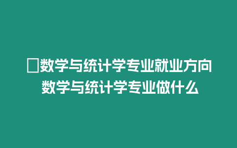 ?數學與統計學專業就業方向 數學與統計學專業做什么