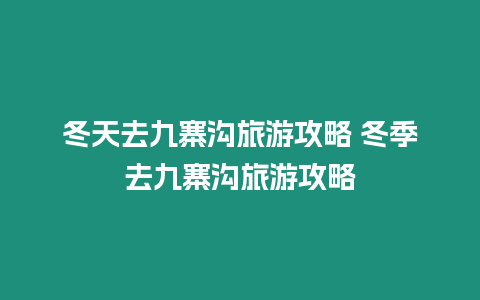 冬天去九寨溝旅游攻略 冬季去九寨溝旅游攻略