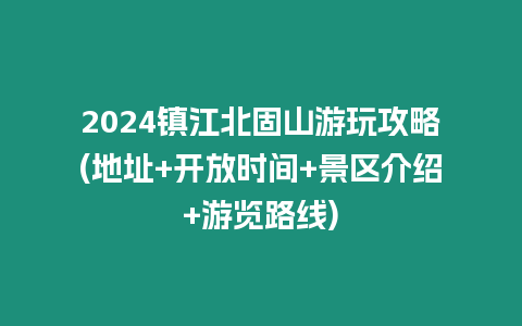 2024鎮江北固山游玩攻略(地址+開放時間+景區介紹+游覽路線)