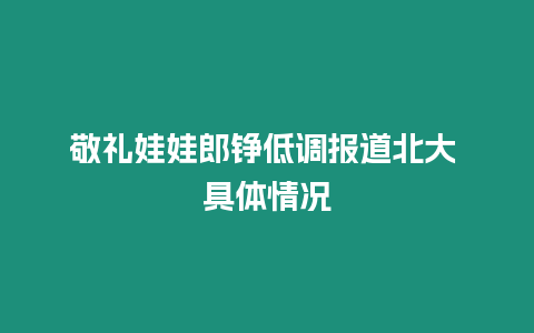 敬禮娃娃郎錚低調報道北大 具體情況