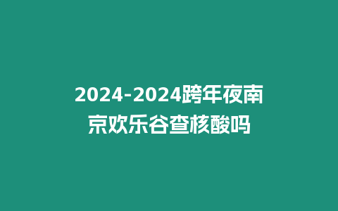 2024-2024跨年夜南京歡樂(lè)谷查核酸嗎