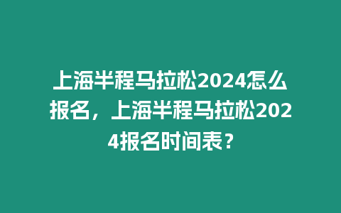 上海半程馬拉松2024怎么報名，上海半程馬拉松2024報名時間表？