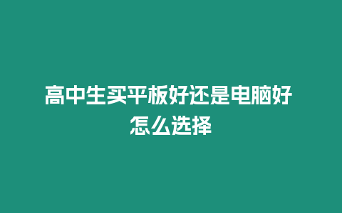 高中生買平板好還是電腦好 怎么選擇